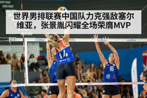 世界男排联赛中国队力克强敌塞尔维亚,张景胤闪耀全场荣膺MVP
